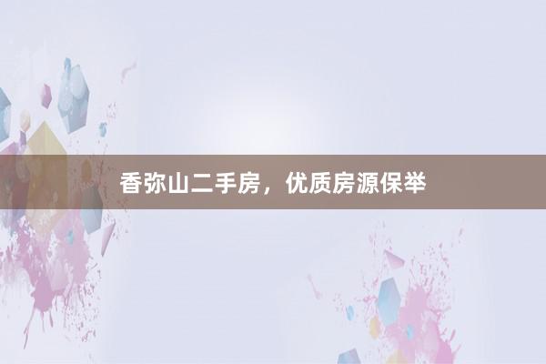 香弥山二手房，优质房源保举
